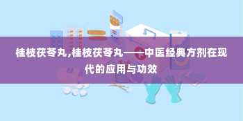 桂枝茯苓丸,桂枝茯苓丸——中医经典方剂在现代的应用与功效