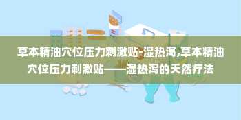 草本精油穴位压力刺激贴-湿热泻,草本精油穴位压力刺激贴——湿热泻的天然疗法