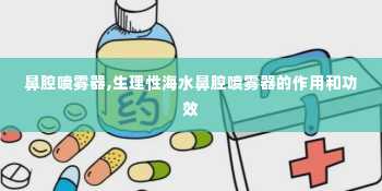 鼻腔喷雾器,生理性海水鼻腔喷雾器的作用和功效