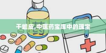 干蟾皮,中医药宝库中的瑰宝