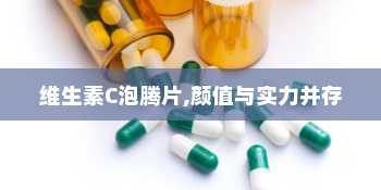 维生素C泡腾片,颜值与实力并存