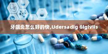 牙龈炎怎么好的快,Udersadig Gigiviis